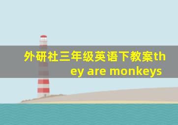 外研社三年级英语下教案they are monkeys